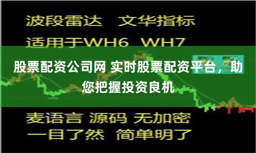 股票配资公司网 实时股票配资平台，助您把握投资良机