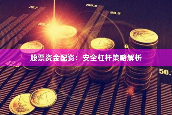 股票资金配资：安全杠杆策略解析