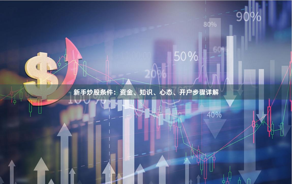 新手炒股条件：资金、知识、心态、开户步骤详解